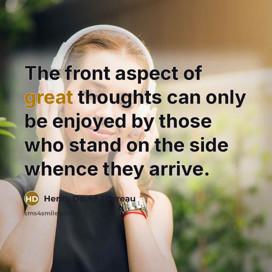 “The front aspect of great thoughts can only be enjoyed by those who stand on the side whence they arrive.” quote by Henry David Thoreau