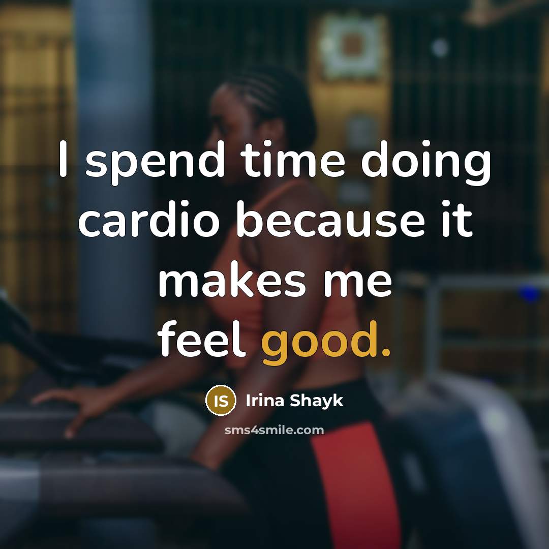 “I spend time doing cardio because it makes me feel good.” quote by Irina Shayk