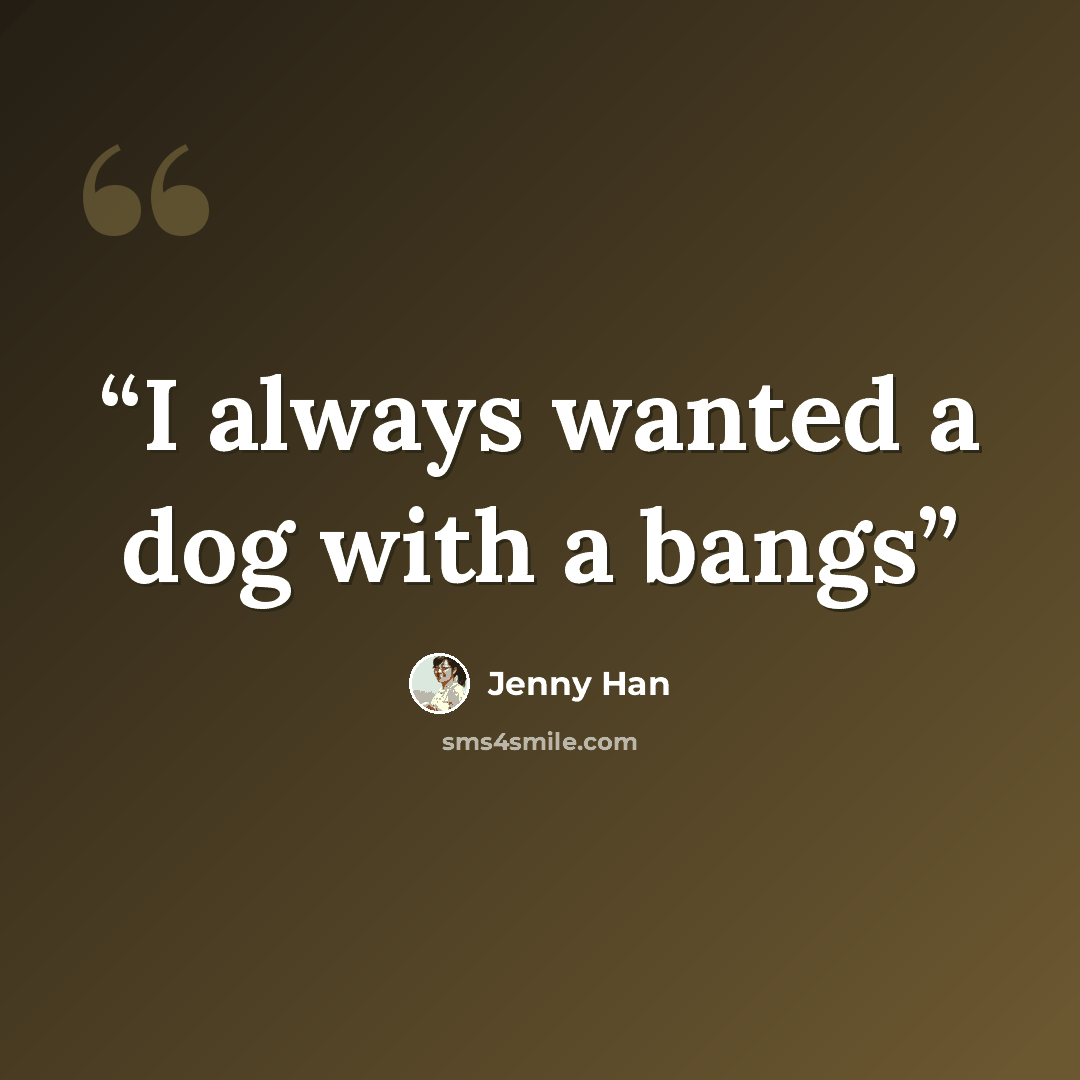 “I always wanted a dog with a bangs” quote by Jenny Han