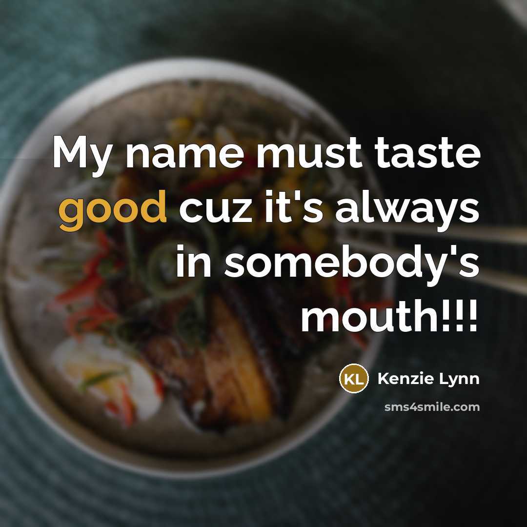“My name must taste good cuz it's always in somebody's mouth!!!” quote by Kenzie Lynn