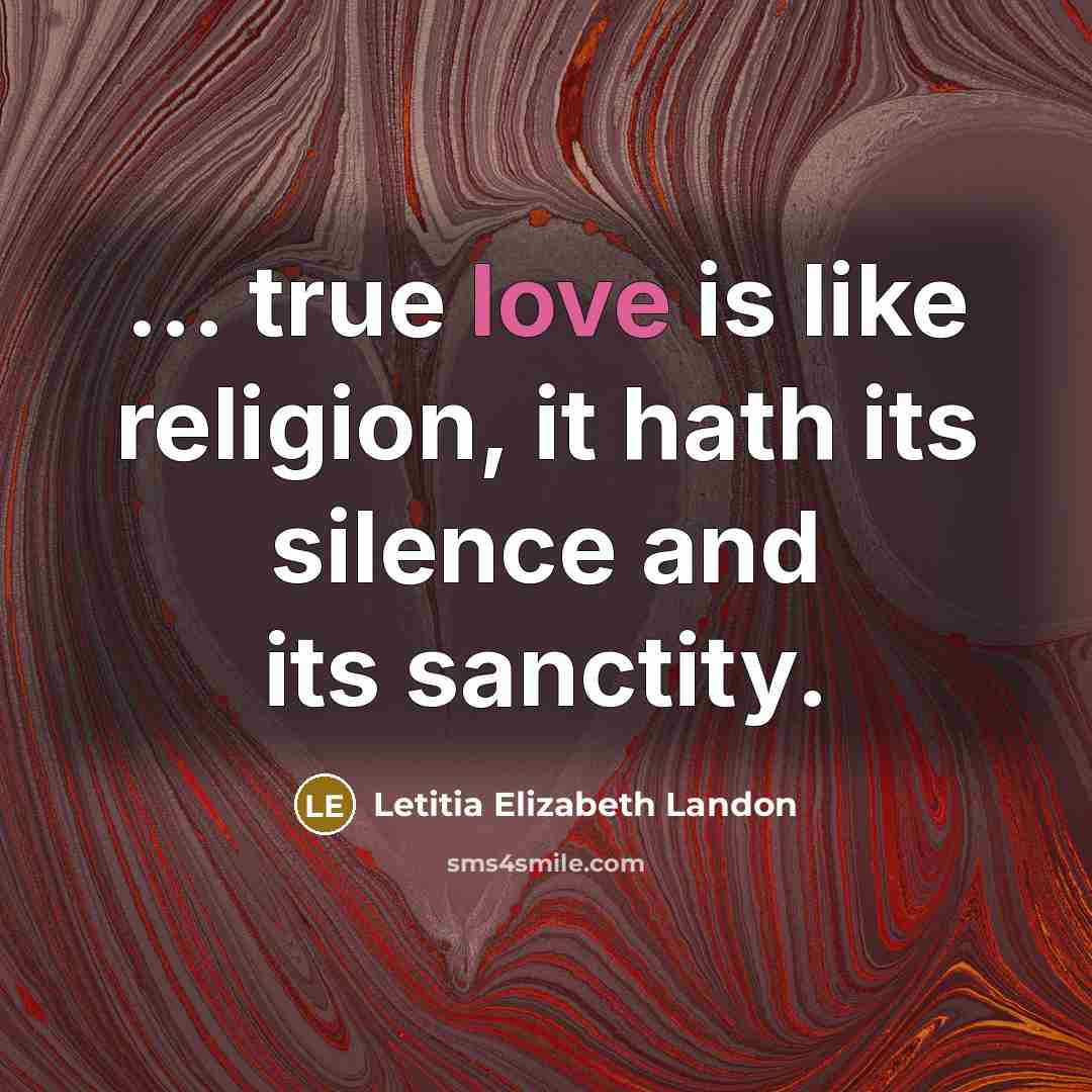 “... true love is like religion, it hath its silence and its sanctity.” quote by Letitia Elizabeth Landon