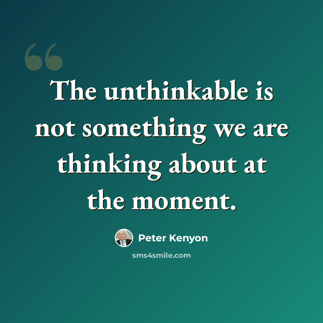 “The unthinkable is not something we are thinking about at the moment.” quote by Peter Kenyon