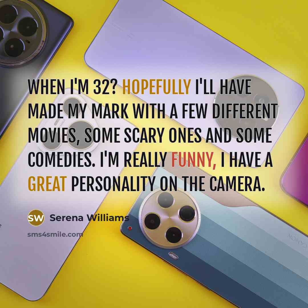 “When I'm 32? Hopefully I'll have made my mark with a few different movies, some scary ones and some comedies. I'm really funny, I have a great personality on the camera.” quote by Serena Williams