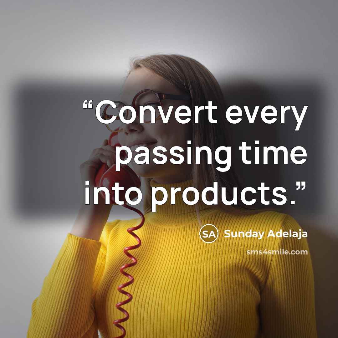 “Convert every passing time into products.” quote by Sunday Adelaja