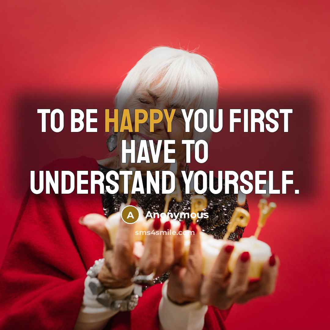 “To be happy you first have to understand yourself.” quote by Anonymous