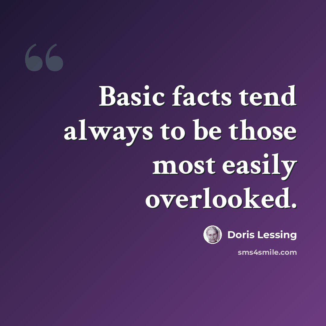 “Basic facts tend always to be those most easily overlooked.” quote by Doris Lessing