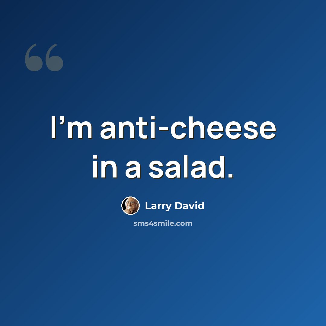 “I'm anti-cheese in a salad.” quote by Larry David