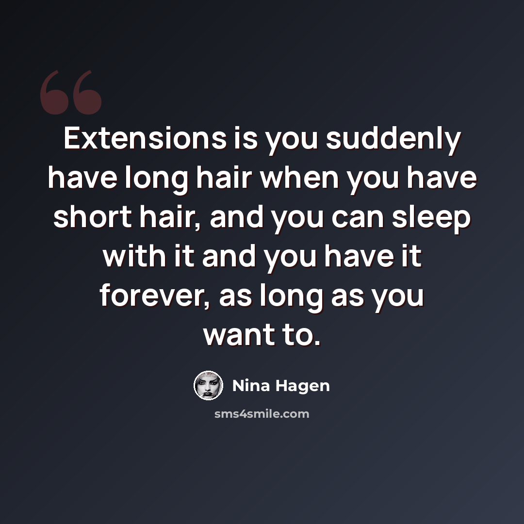 “Extensions is you suddenly have long hair when you have short hair, and you can sleep with it and you have it forever, as long as you want to.” quote by Nina Hagen
