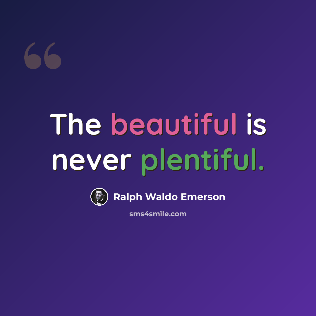 “The beautiful is never plentiful.” quote by Ralph Waldo Emerson