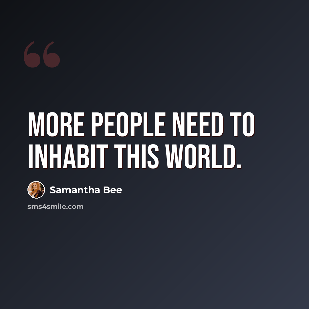 “More people need to inhabit this world.” quote by Samantha Bee