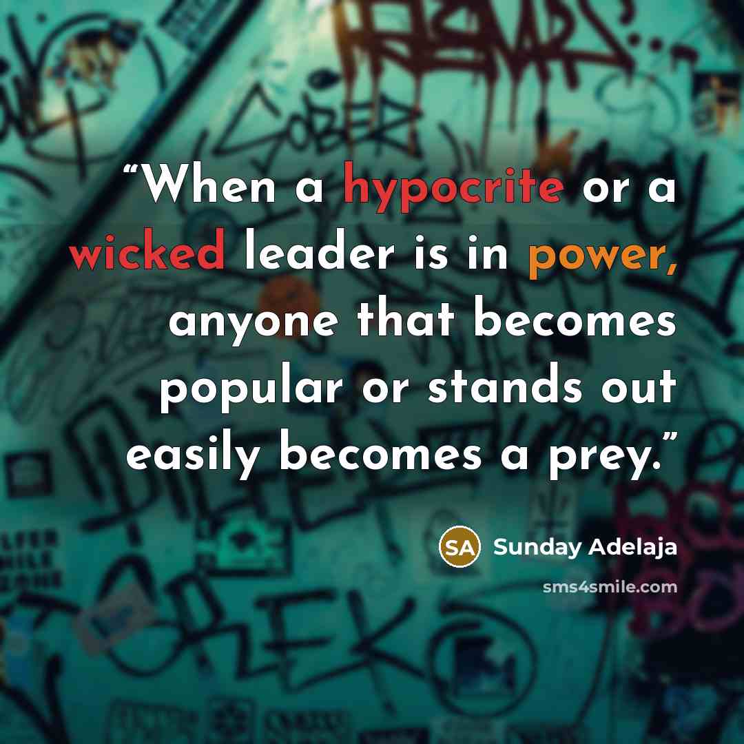 “When a hypocrite or a wicked leader is in power, anyone that becomes popular or stands out easily becomes a prey.” quote by Sunday Adelaja