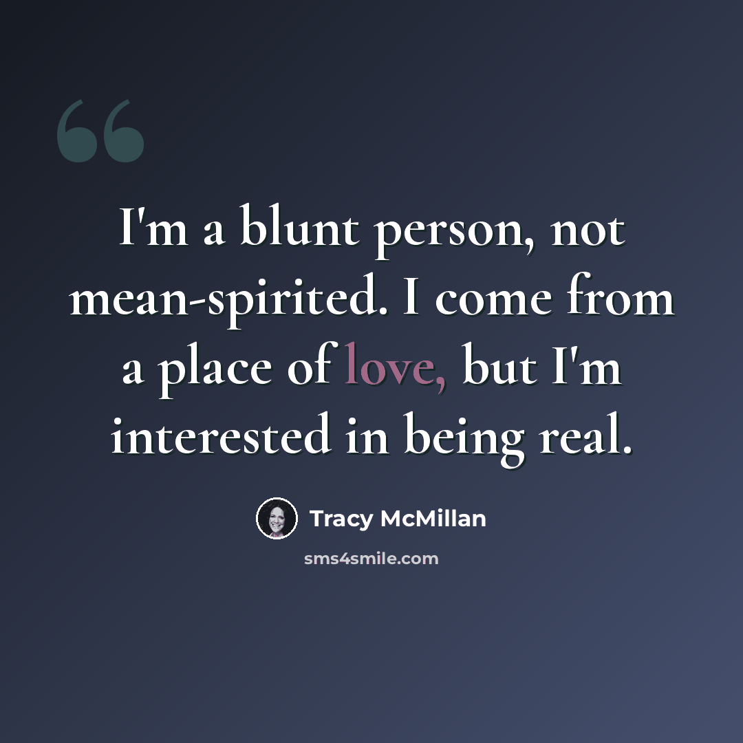 “I'm a blunt person, not mean-spirited. I come from a place of love, but I'm interested in being real.” quote by Tracy McMillan