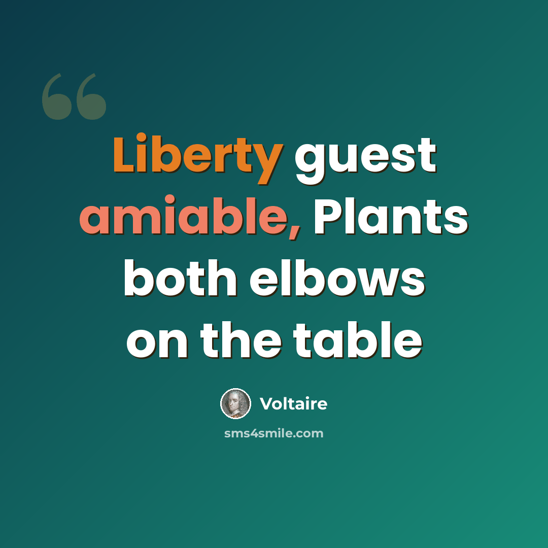 “Liberty guest amiable, Plants both elbows on the table” quote by Voltaire
