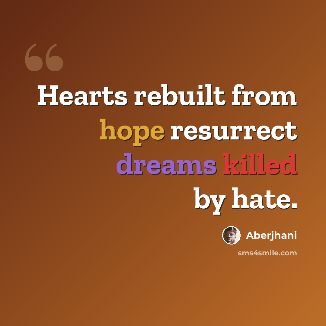 “Hearts rebuilt from hope resurrect dreams killed by hate.” quote by Aberjhani