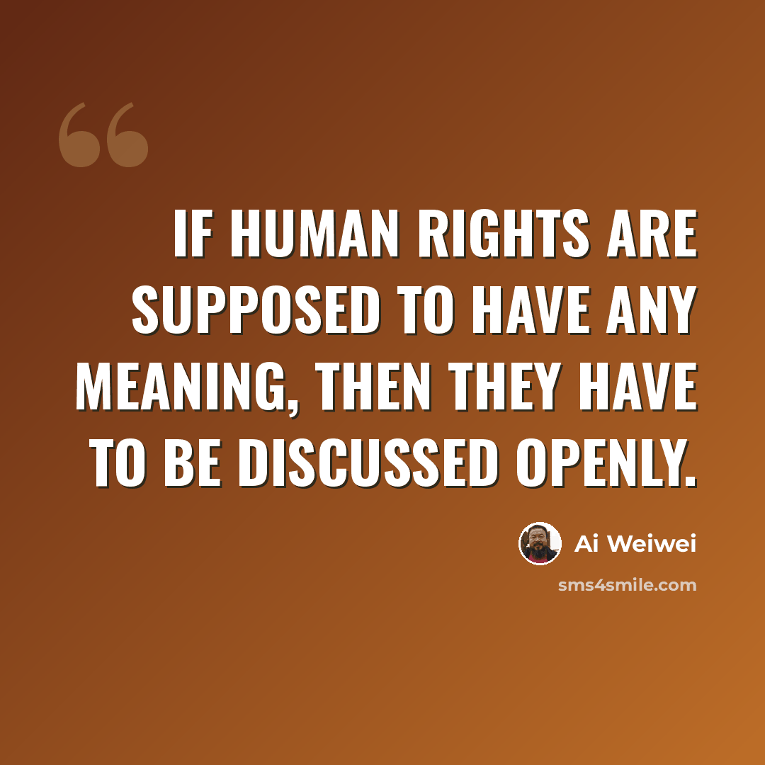 “If human rights are supposed to have any meaning, then they have to be discussed openly.” quote by Ai Weiwei