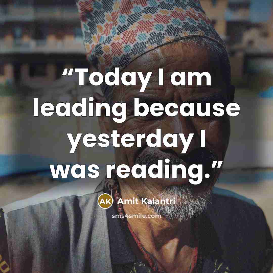 “Today I am leading because yesterday I was reading.” quote by Amit Kalantri