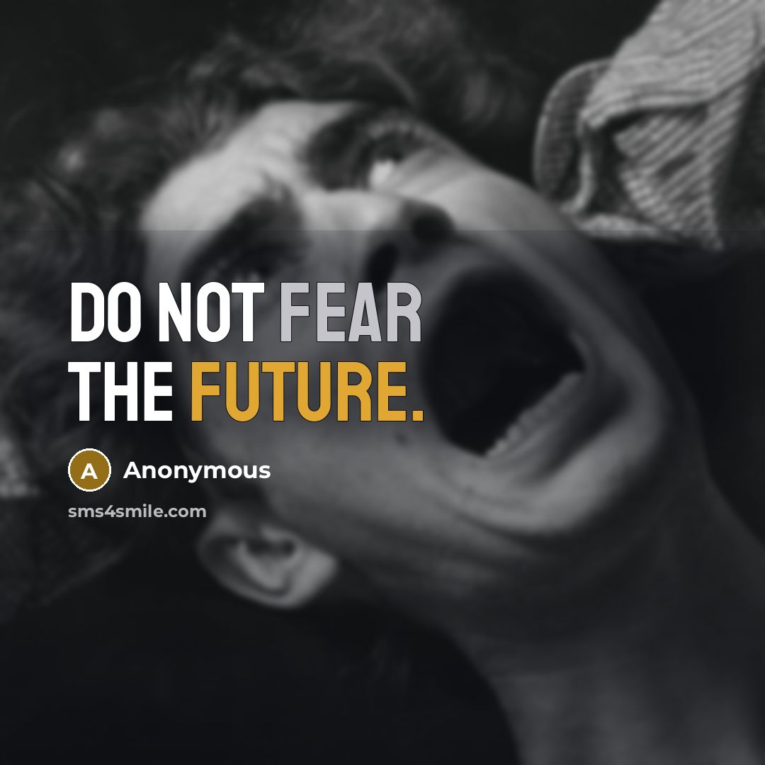 “Do not fear the future.” quote by Anonymous