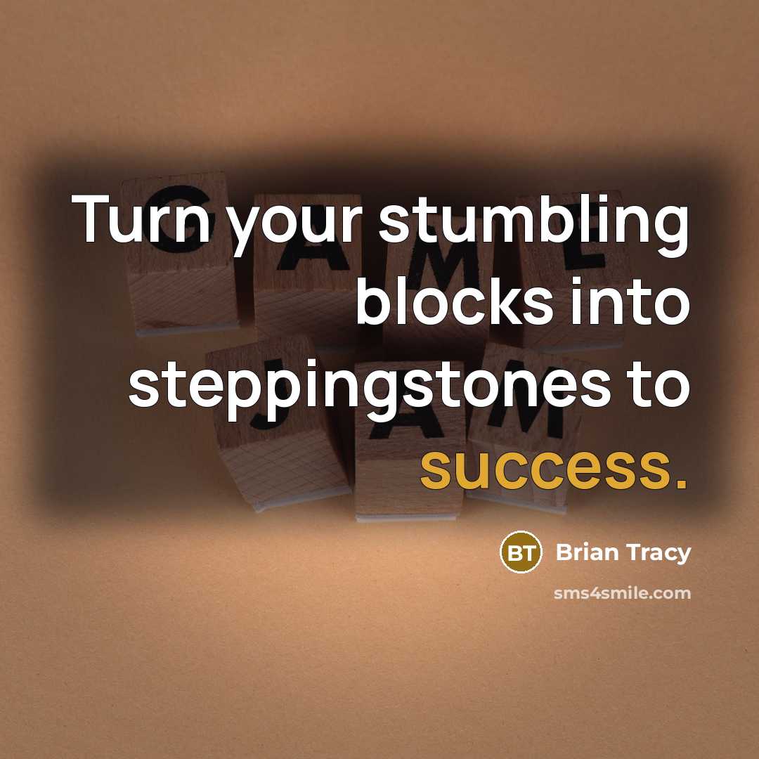 “Turn your stumbling blocks into steppingstones to success.” quote by Brian Tracy