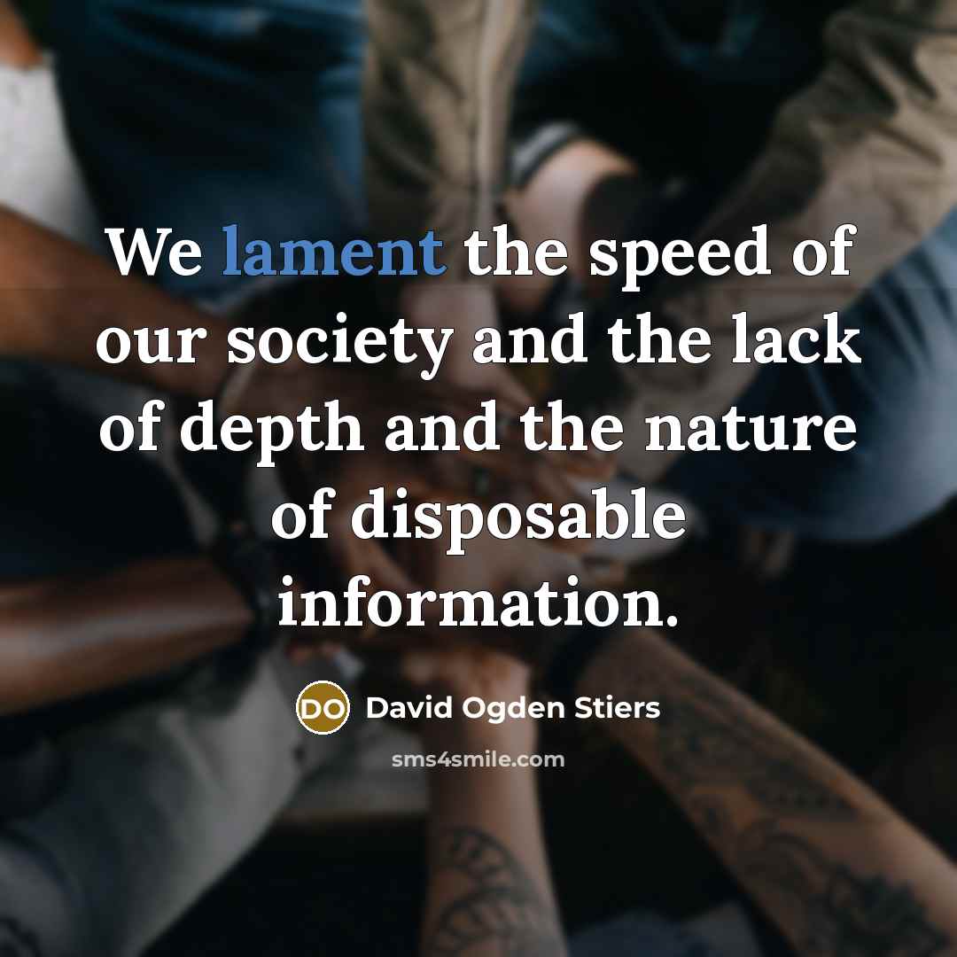 “We lament the speed of our society and the lack of depth and the nature of disposable information.” quote by David Ogden Stiers