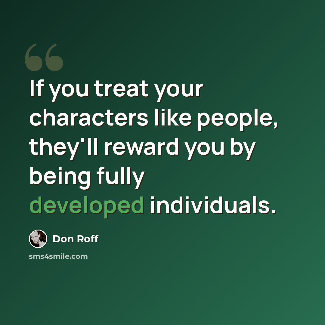 “If you treat your characters like people, they'll reward you by being fully developed individuals.” quote by Don Roff