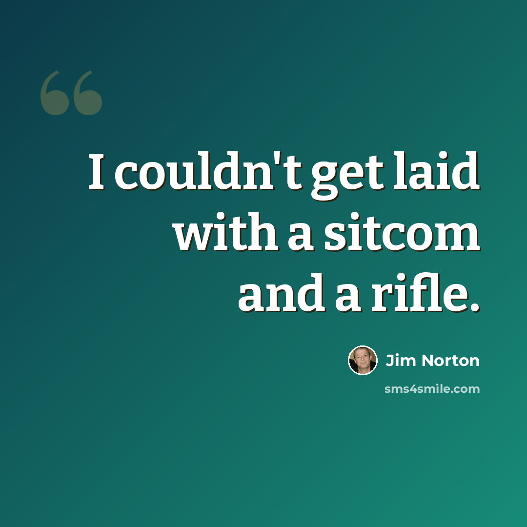 “I couldn't get laid with a sitcom and a rifle.” quote by Jim Norton