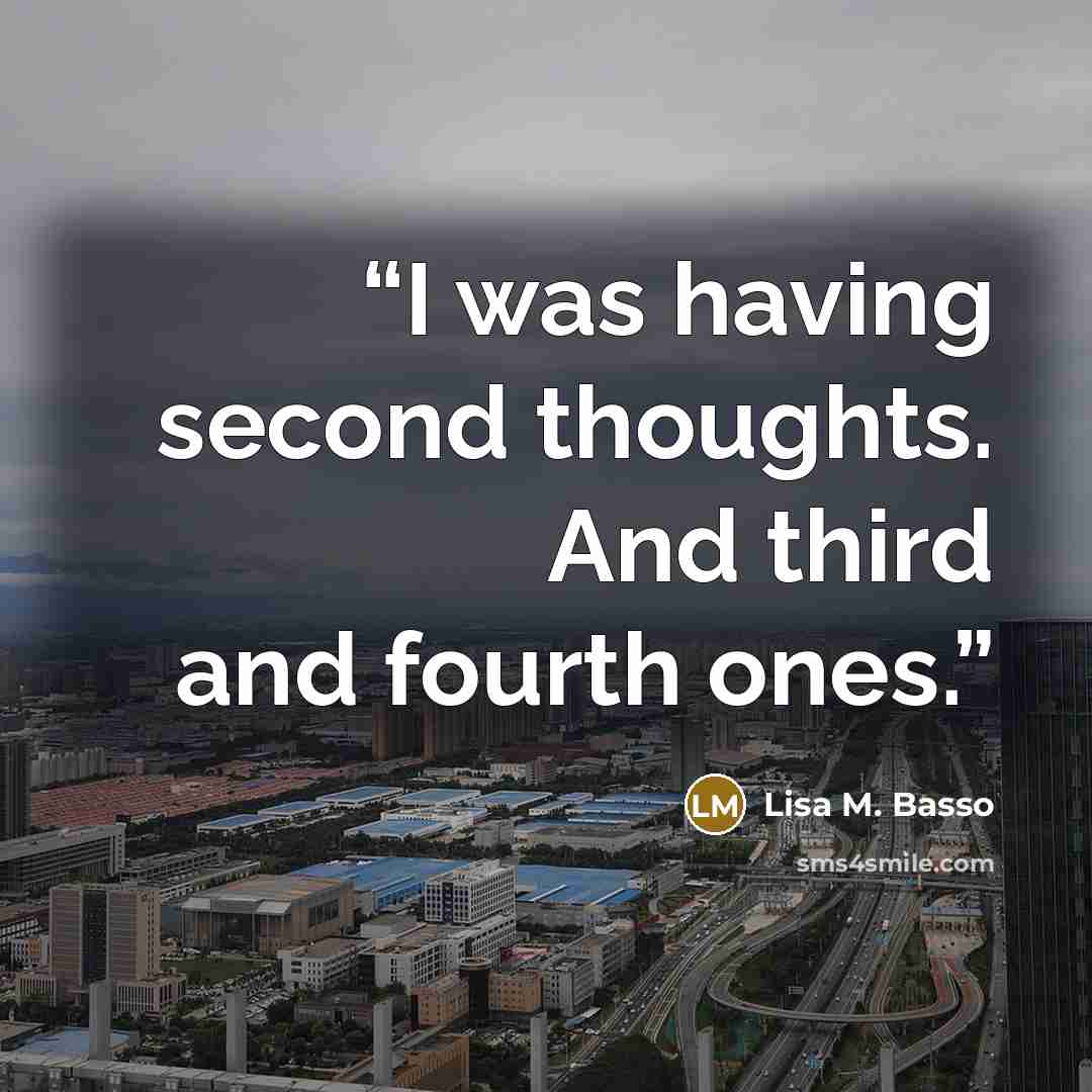 “I was having second thoughts. And third and fourth ones.” quote by Lisa M. Basso