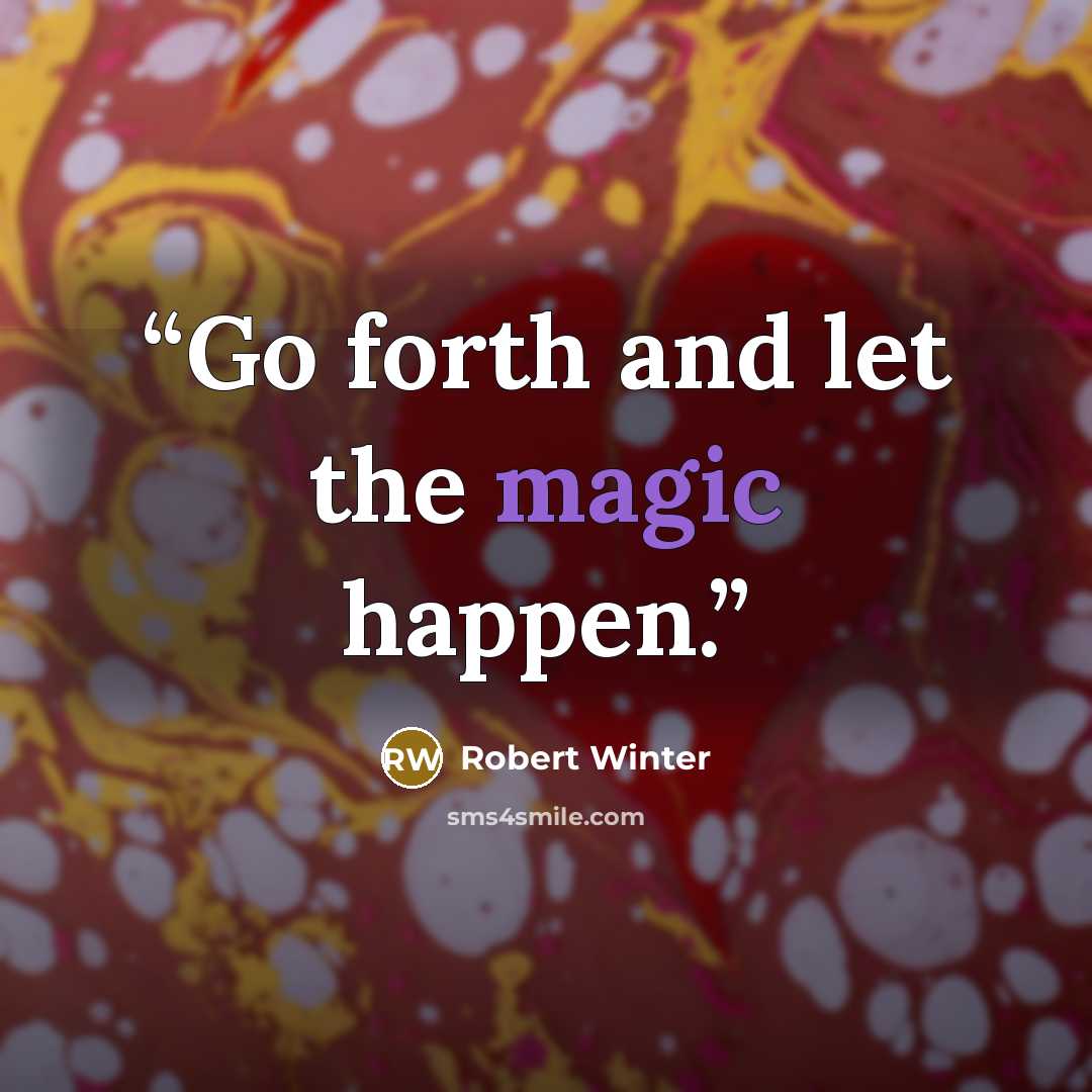 “Go forth and let the magic happen.” quote by Robert Winter