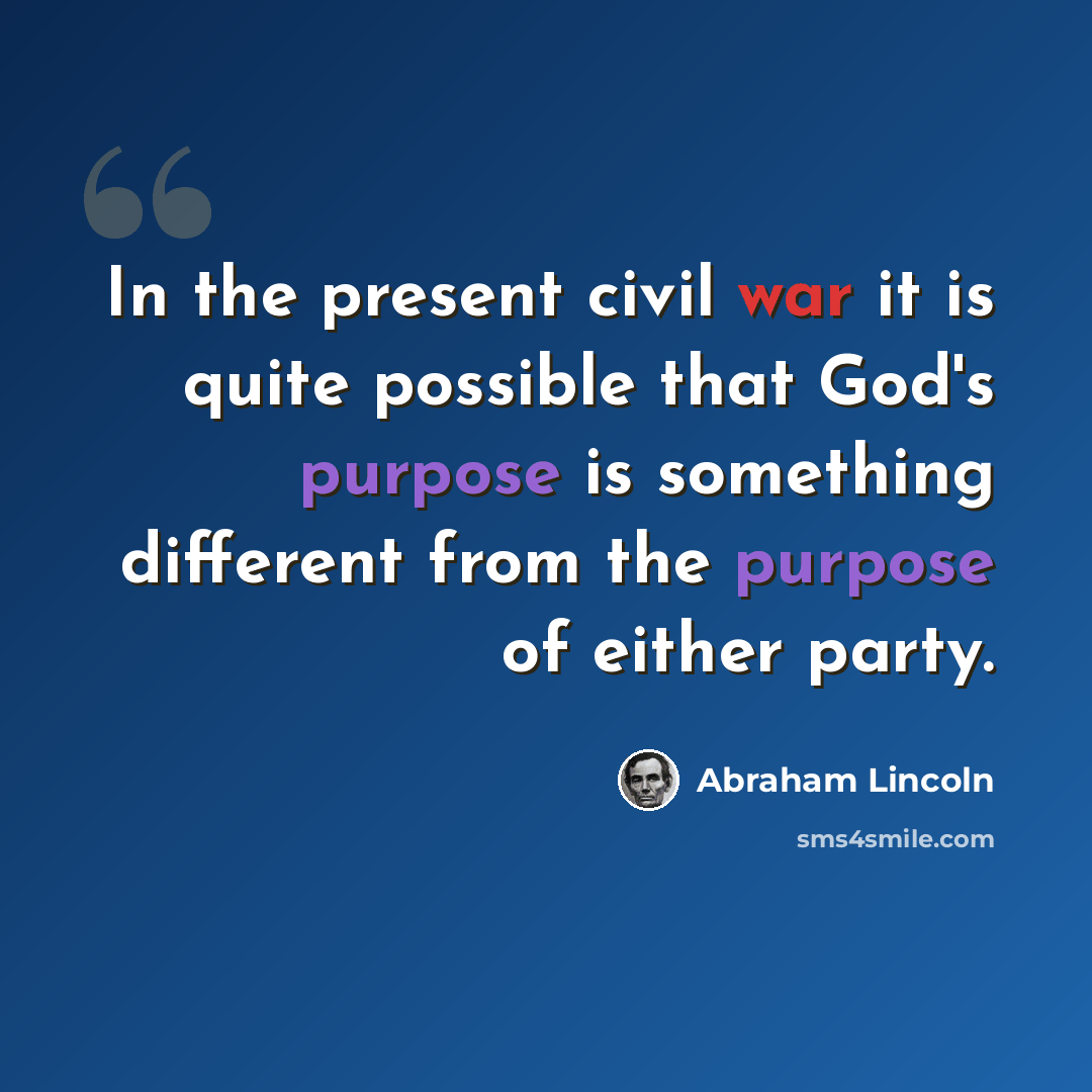 “In the present civil war it is quite possible that God's purpose is something different from the purpose of either party.” quote by Abraham Lincoln