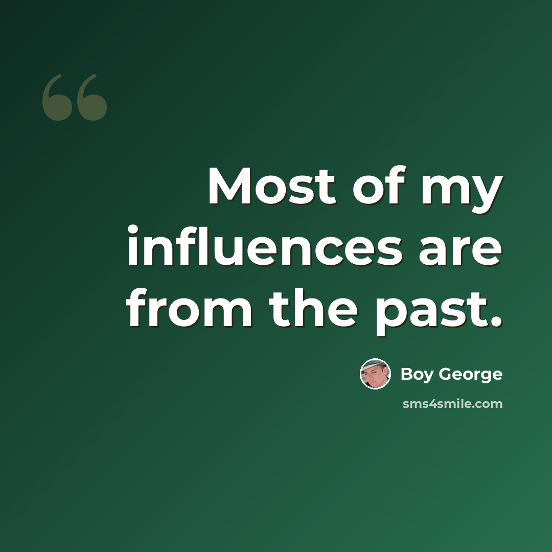 “Most of my influences are from the past.” quote by Boy George