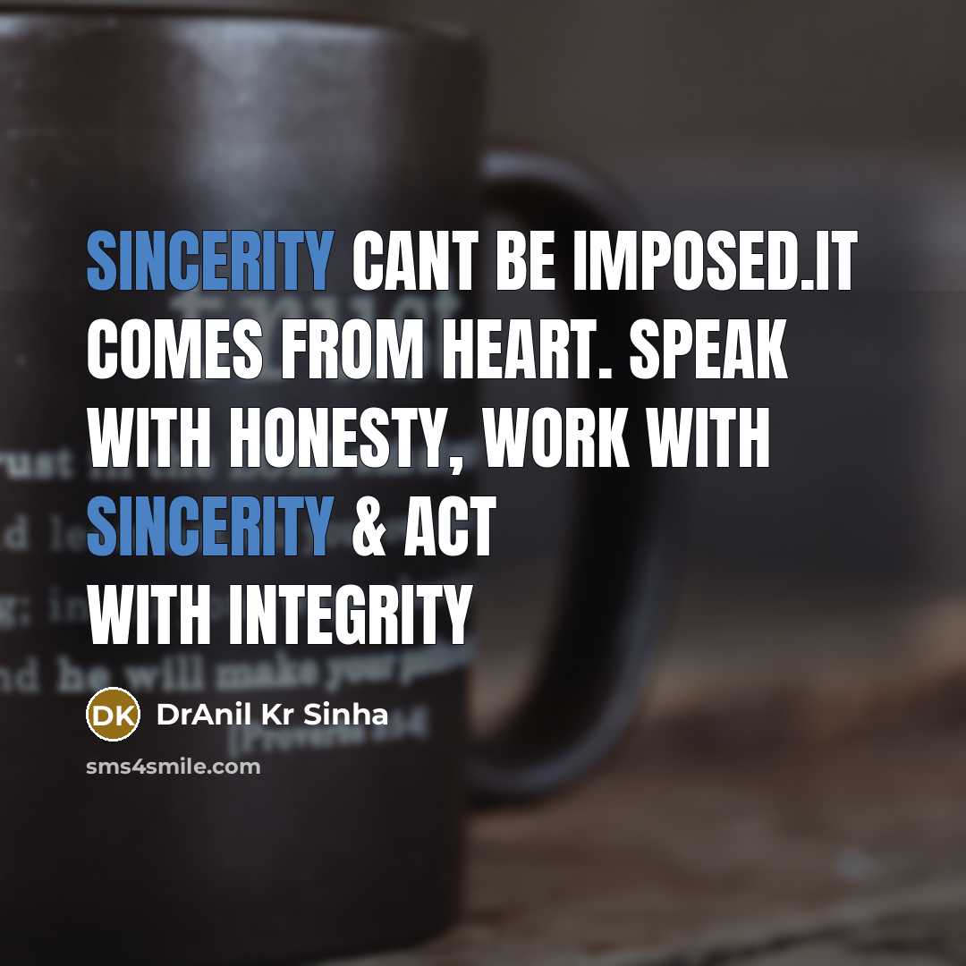 “Sincerity cant be imposed.It comes from heart. Speak with honesty, work with sincerity & act with integrity” quote by DrAnil Kr Sinha