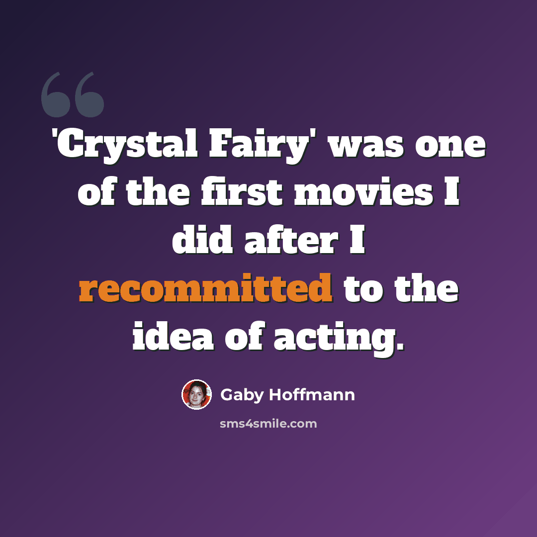 “'Crystal Fairy' was one of the first movies I did after I recommitted to the idea of acting.” quote by Gaby Hoffmann