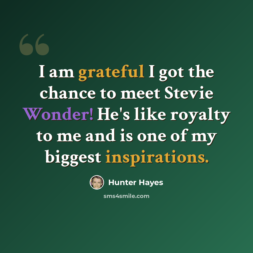 “I am grateful I got the chance to meet Stevie Wonder! He's like royalty to me and is one of my biggest inspirations.” quote by Hunter Hayes