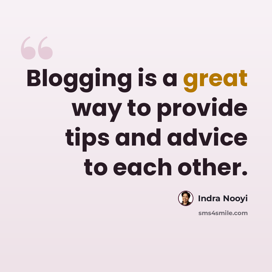“Blogging is a great way to provide tips and advice to each other.” quote by Indra Nooyi