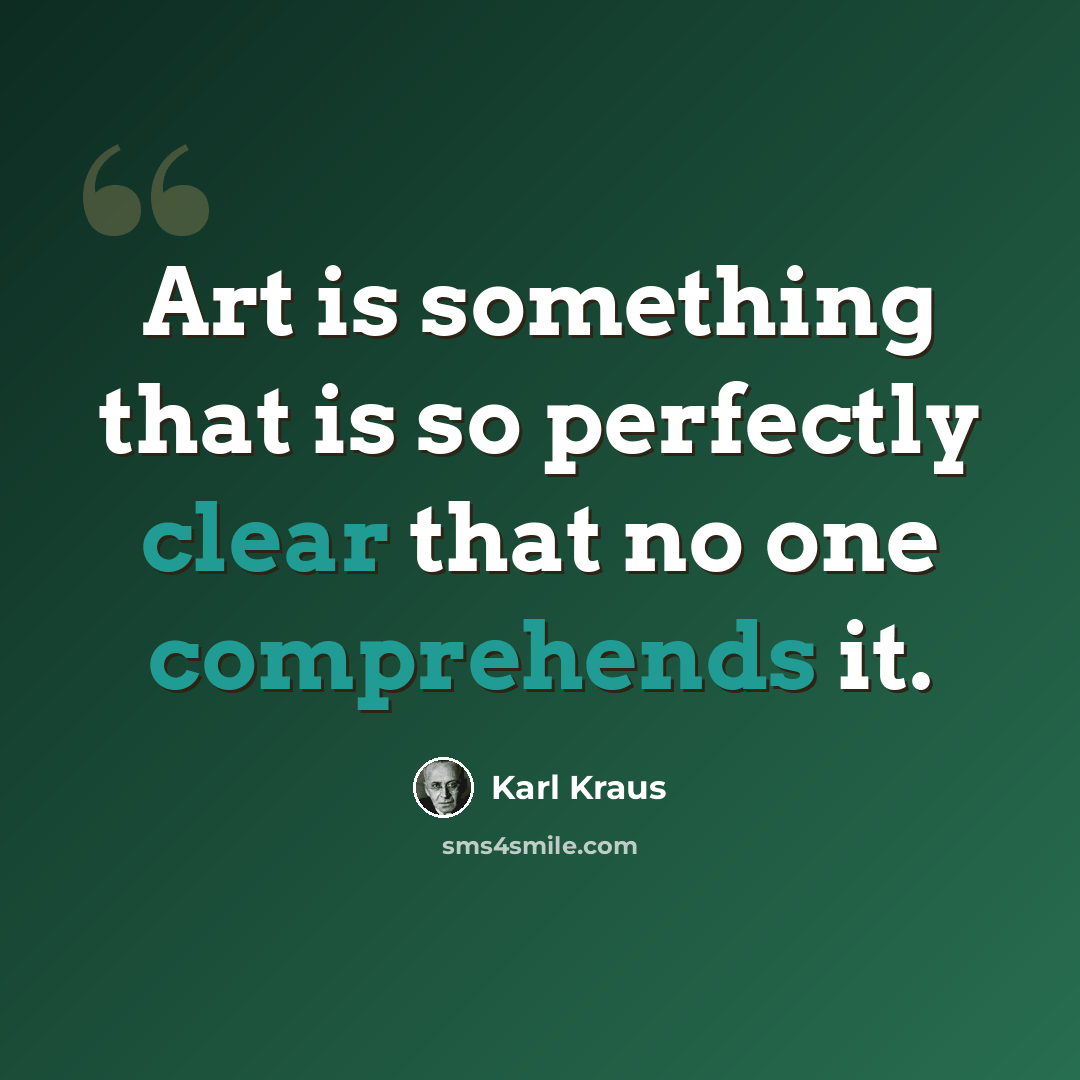 “Art is something that is so perfectly clear that no one comprehends it.” quote by Karl Kraus