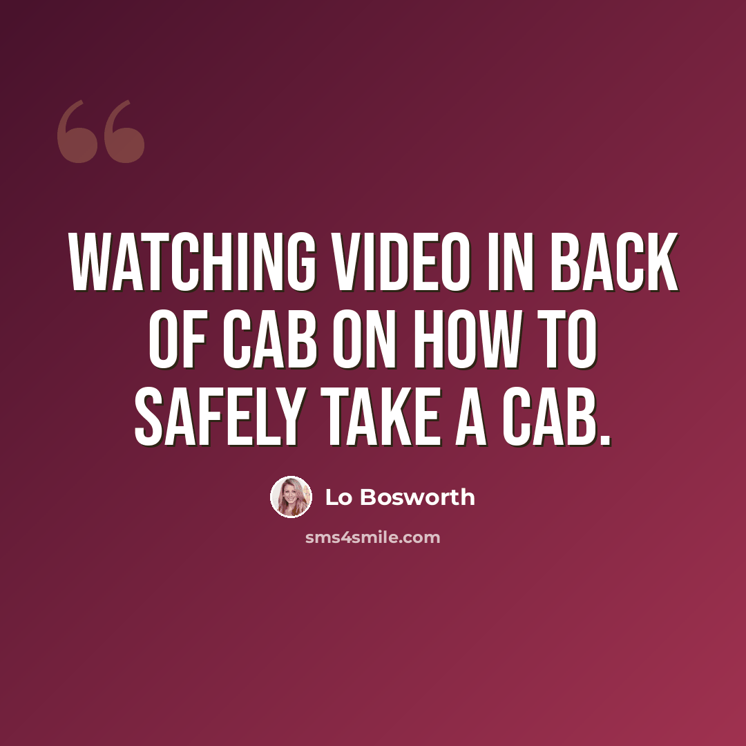 “Watching video in back of cab on how to safely take a cab.” quote by Lo Bosworth