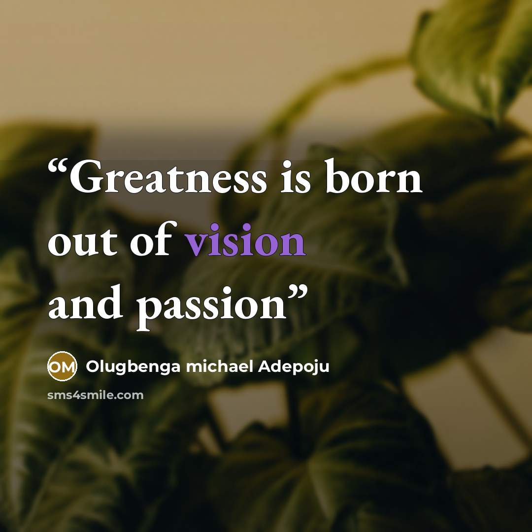 “Greatness is born out of vision and passion” quote by Olugbenga michael adepoju