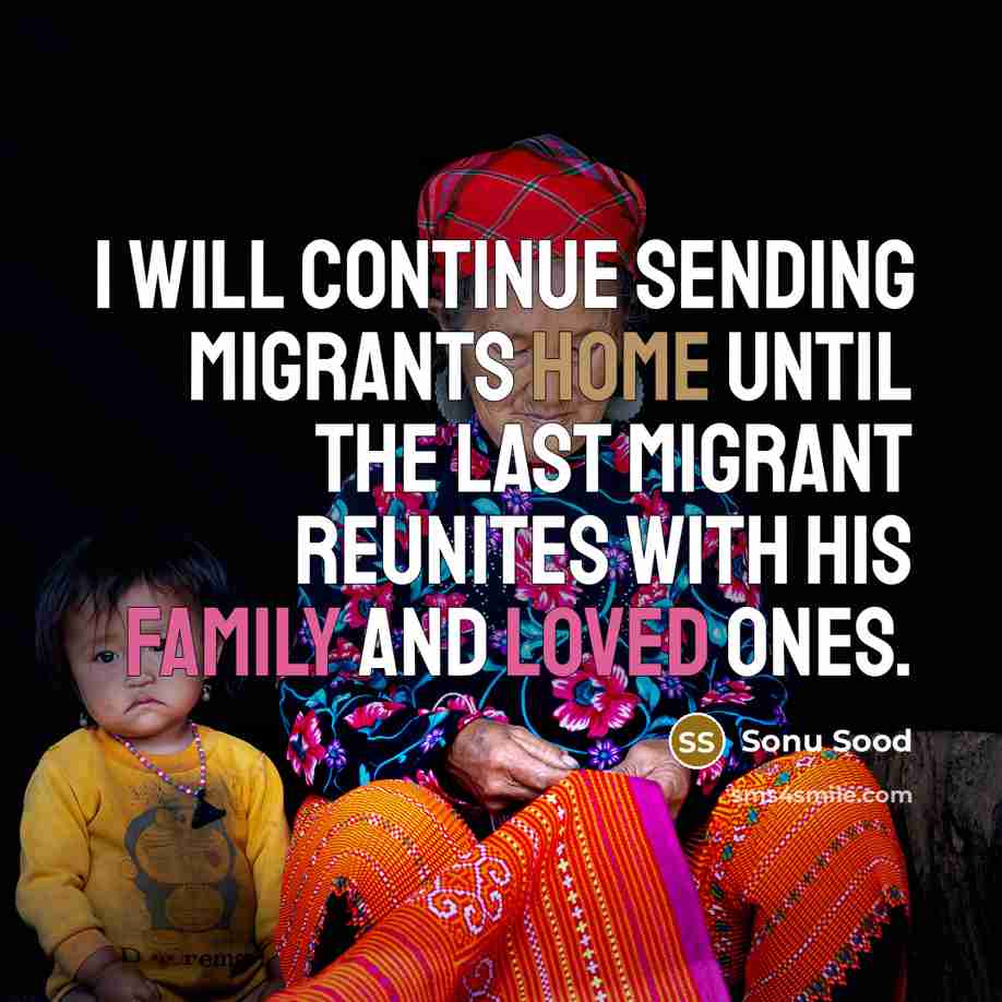 “I will continue sending migrants home until the last migrant reunites with his family and loved ones.” quote by Sonu Sood