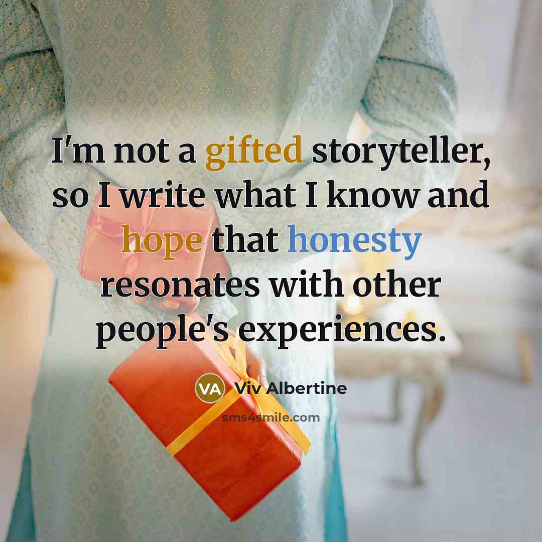 “I'm not a gifted storyteller, so I write what I know and hope that honesty resonates with other people's experiences.” quote by Viv Albertine