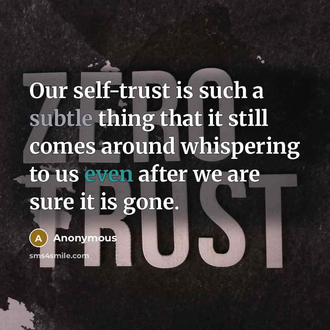 “Our self-trust is such a subtle thing that it still comes around whispering to us even after we are sure it is gone.” quote by Anonymous