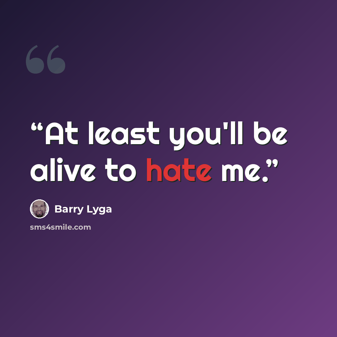 “At least you'll be alive to hate me.” quote by Barry Lyga
