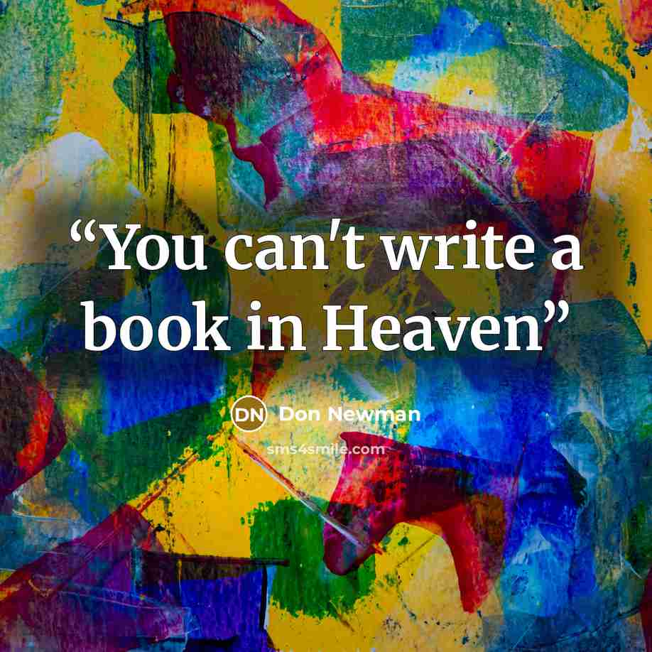 “You can't write a book in Heaven” quote by Don Newman