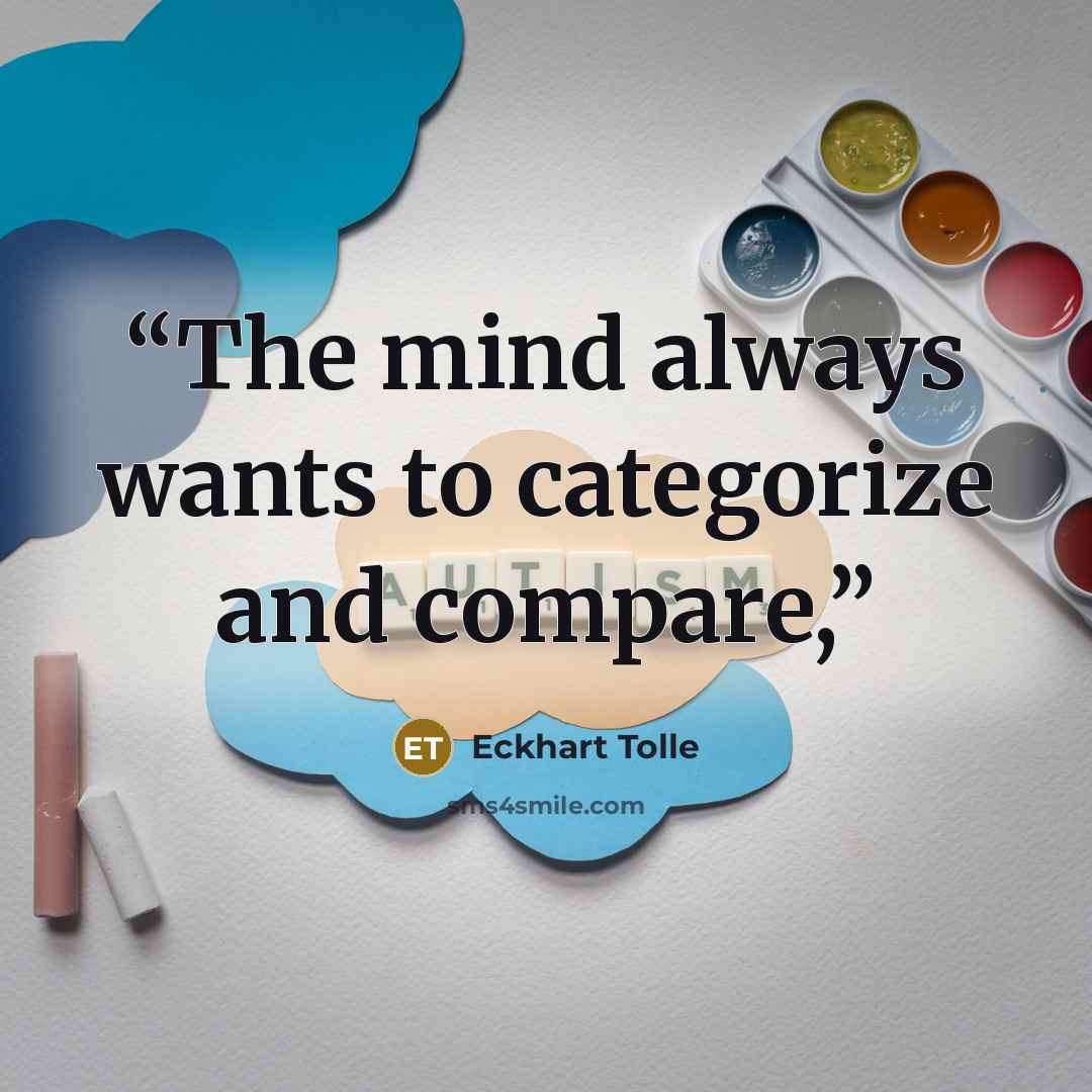 “The mind always wants to categorize and compare,” quote by Eckhart Tolle