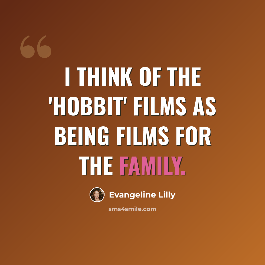 “I think of the 'Hobbit' films as being films for the family.” quote by Evangeline Lilly