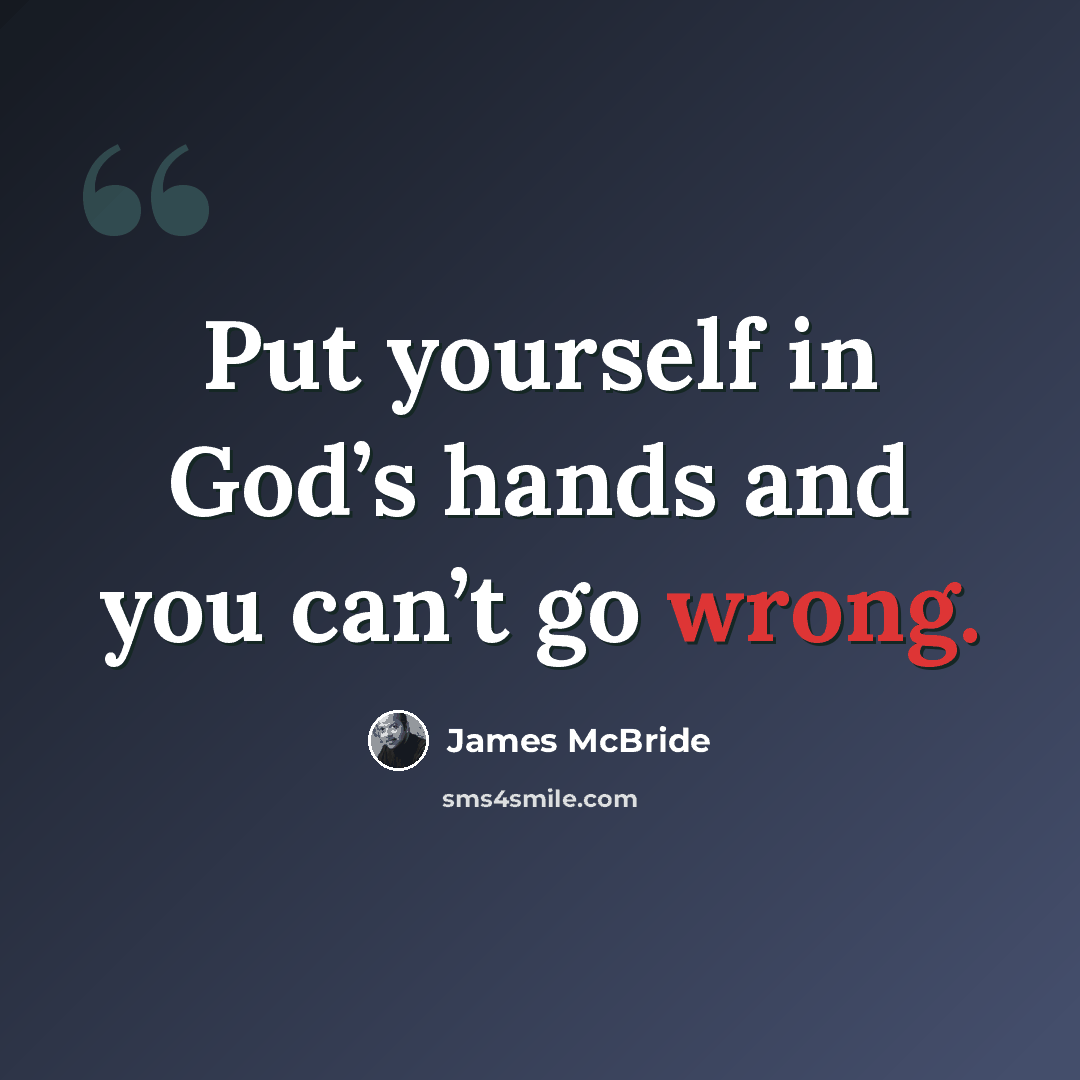 “Put yourself in God’s hands and you can’t go wrong.” quote by James McBride