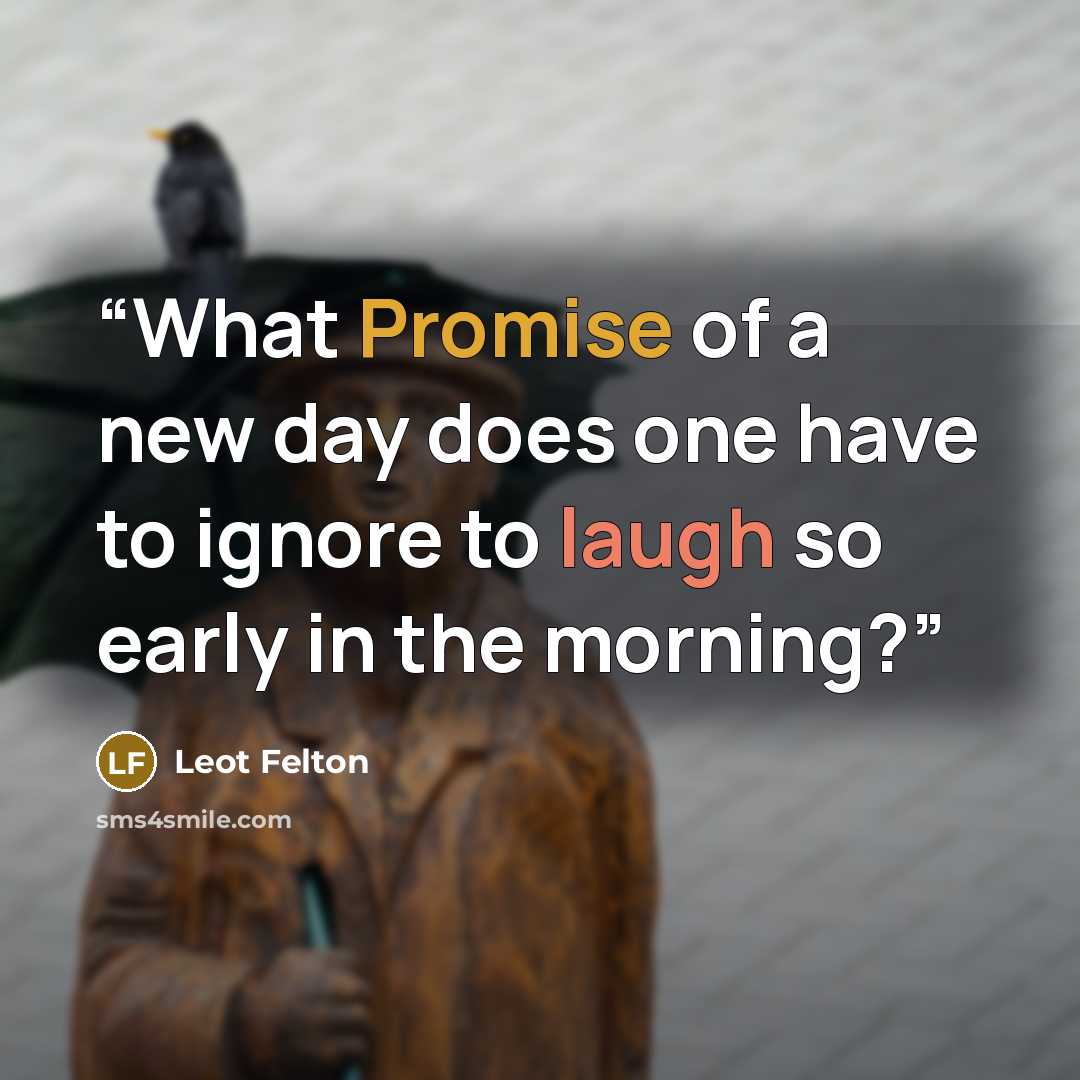 “What Promise of a new day does one have to ignore to laugh so early in the morning?” quote by Leot Felton