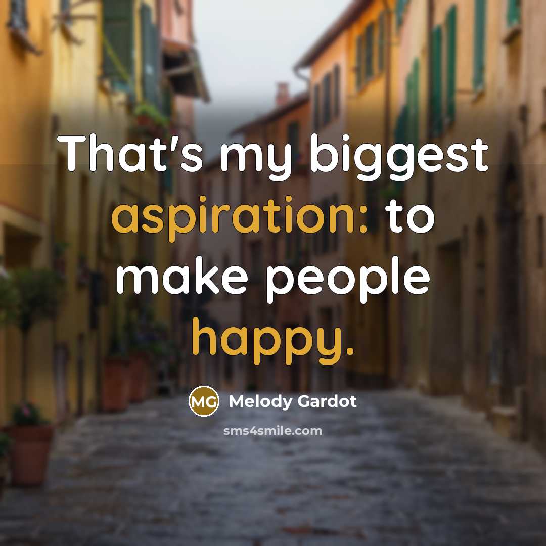 “That's my biggest aspiration: to make people happy.” quote by Melody Gardot