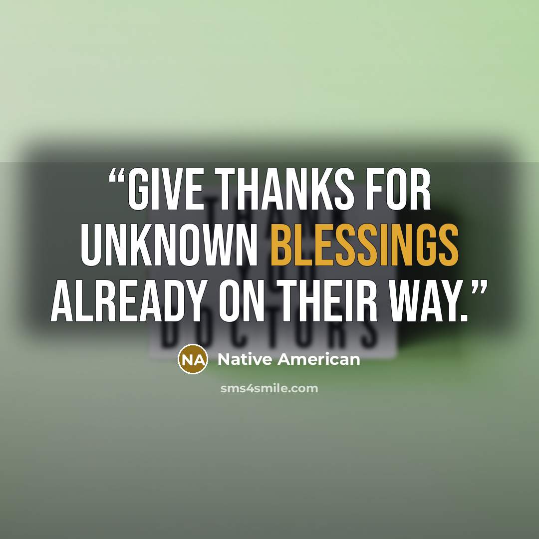 “Give thanks for unknown blessings already on their way.” quote by Native American