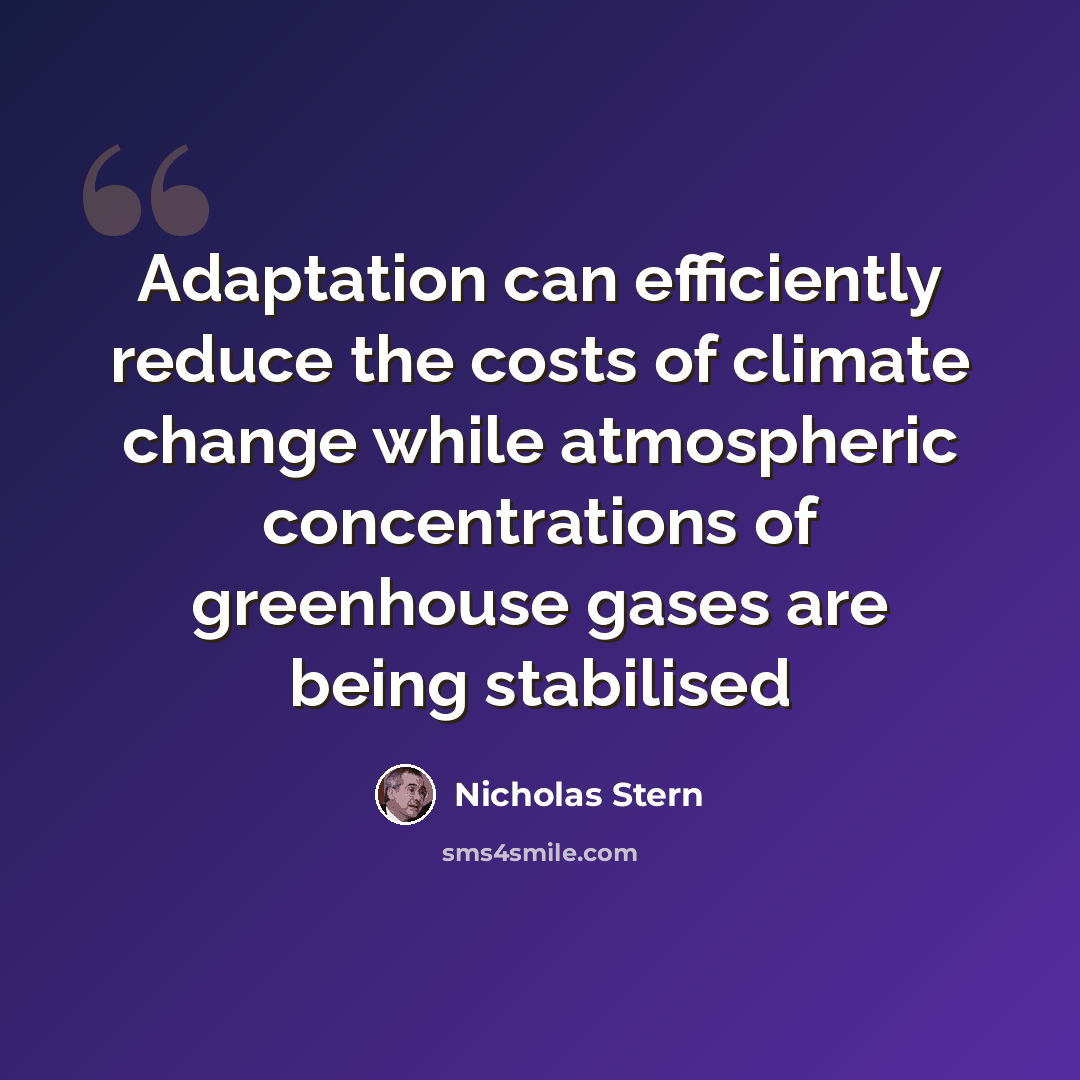 “Adaptation can efficiently reduce the costs of climate change while atmospheric concentrations of greenhouse gases are being stabilised” quote by Nicholas Stern