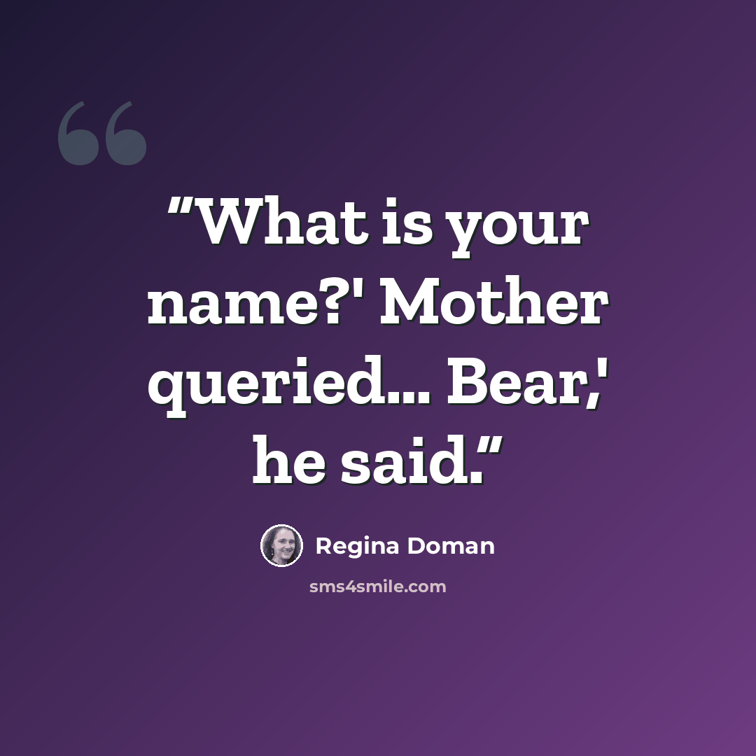 “What is your name?' Mother queried… Bear,' he said.” quote by Regina Doman