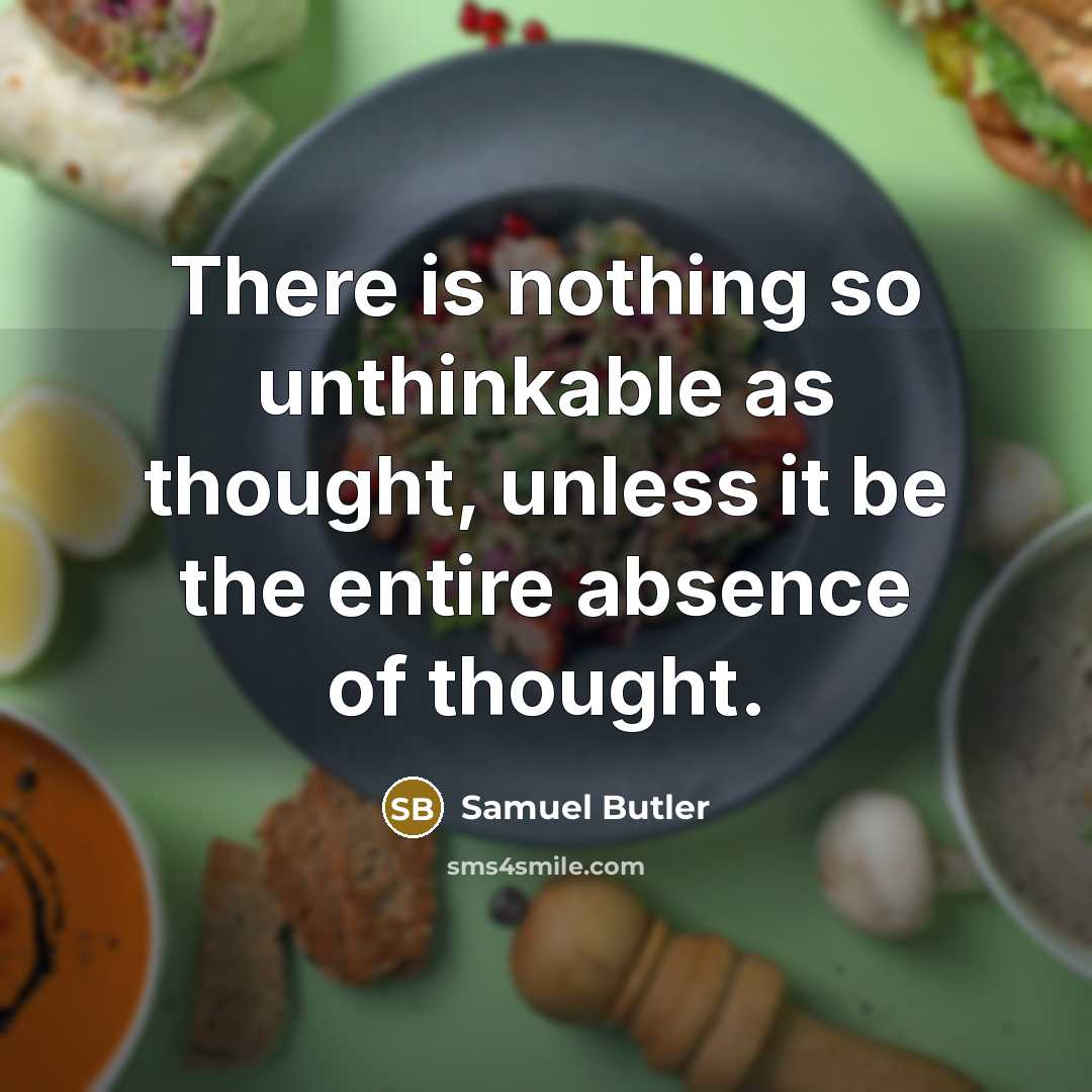 “There is nothing so unthinkable as thought, unless it be the entire absence of thought.” quote by Samuel Butler